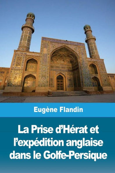 La Prise d’Herat et l’expedition anglaise dans le Golfe-Persique (French Edition)