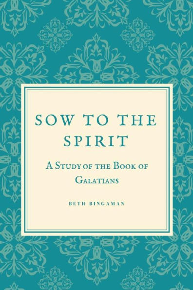 Sow To The Spirit : A 6 Week Study Of The Book Of Galatians