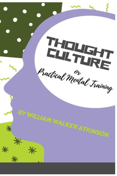 Thought-Culture : Or Practical Mental Training