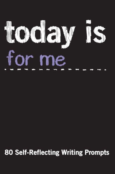 Today Is For Me : 80 Self-Reflecting Writing Prompts