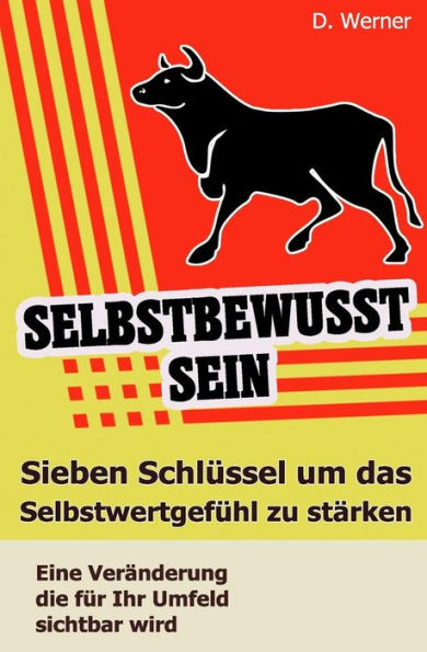 Selbstbewusstsein : Sieben Schlüssel Um Das Selbstwertgefühl Zu Stärken - Eine Veränderung Die Für Ihr Umfeld Sichtbar Wird