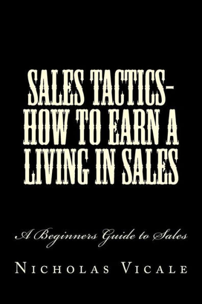 Sales Tactics- How To Earn A Living In Sales : A Beginners Guide To Sales