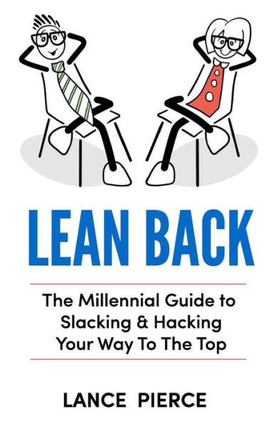 Lean Back: A Millennial Guide To Slacking & Hacking Your Way To The Top