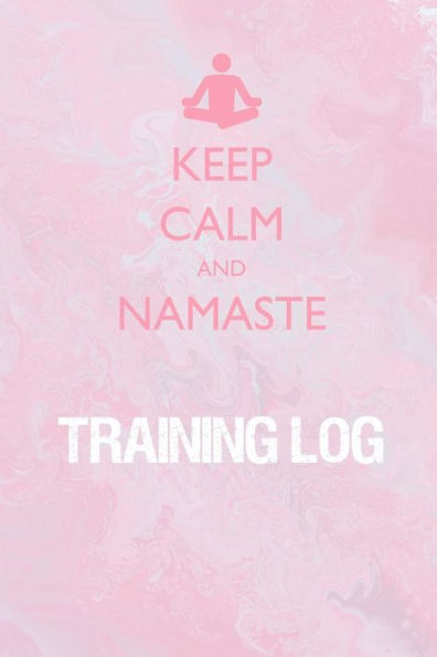 Keep Calm and Namaste Training Log: Training Log for tracking and monitoring your yoga, workouts and progress towards your fitness goals.