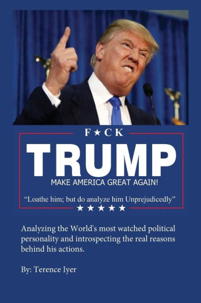 F*ck Trump: Loathe him; but do analyze him Unprejudicedly