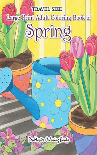 Travel Size Large Print Adult Coloring Book Of Spring : 5X8 Coloring Book For Adults With Spring Scenes And Landscapes, Butterflies, Flowers, And More For Relaxation And Stress Relief