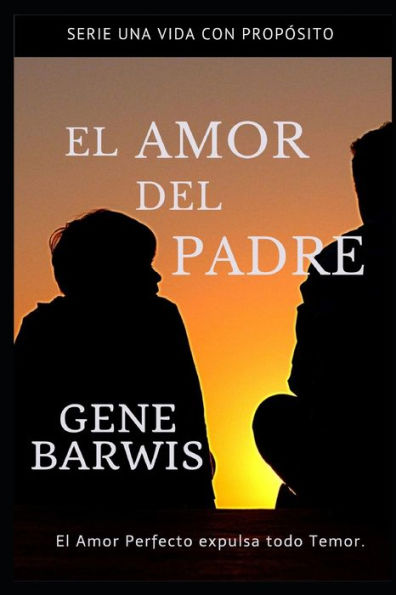 El Amor del Padre.: El Amor Perfecto expulsa todo Temor. (Una Vida Con Propósito) (Spanish Edition)