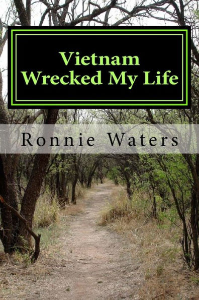Vietnam Wrecked My Life : The Vietnam War, The Draft And A Marine Recruiter Wrecked My Life