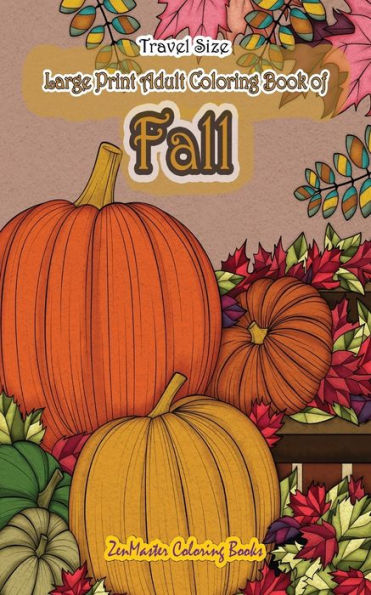Travel Size Large Print Adult Coloring Book Of Fall : 5X8 Coloring Book For Adults With Autumn Scenes And Landscapes, Pumpkins, Country Scenes, Falling Leaves, And More For Relaxation And Stress Relief