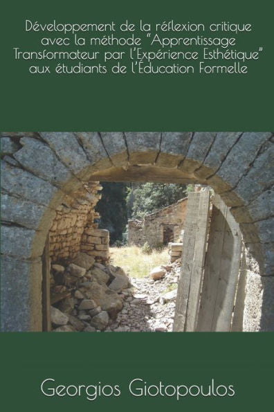 Developpement de la reflexion critique avec la methode ?Apprentissage Transformateur par l?Experience Esthetique? aux etudiants de l?education Formelle (French Edition)