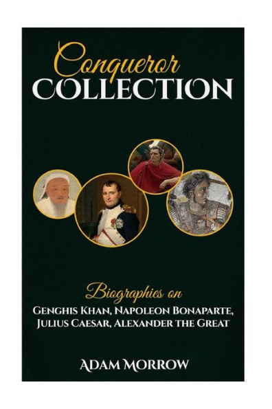Conqueror Collection: Biographies on Genghis Khan, Napoleon Bonaparte, Julius Caesar, Alexander the Great