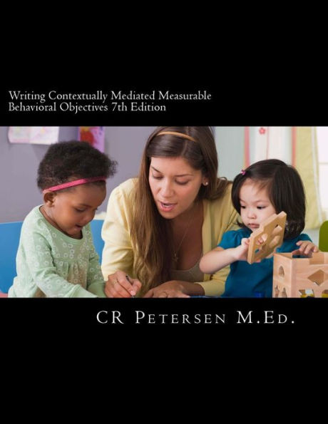 Writing Contextually Mediated Measurable Behavioral Objectives 7Th Edition : Written Primarily For: Special Education Teachers And Professionals In The Mental Health And Developmental Disabilities Fields