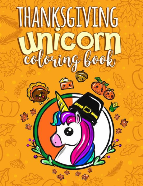 Thanksgiving Unicorn Coloring Book : A Magical Thanksgiving Activity Book For Girls Animal Coloring Book For Kids Ages 2-8 And Anyone Who Loves Unicorns (Unicorns Coloring Book)