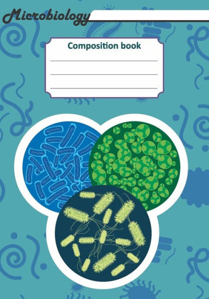 Microbiology Composition Book : 200 Pages With 7 X 10 (17. 78 X 25. 4 Cm) Size. Notebook For Real Biologist And Microbiologist With Bacterias Under The Microscope