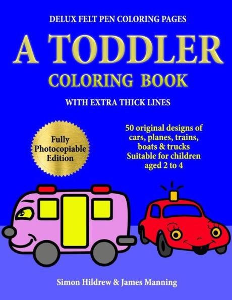 Delux Felt Pen Coloring Pages: A Toddler Coloring Book with extra thick lines: 50 original designs of cars, planes, trains, boats, and trucks, (suitable for children aged 2 to 4)