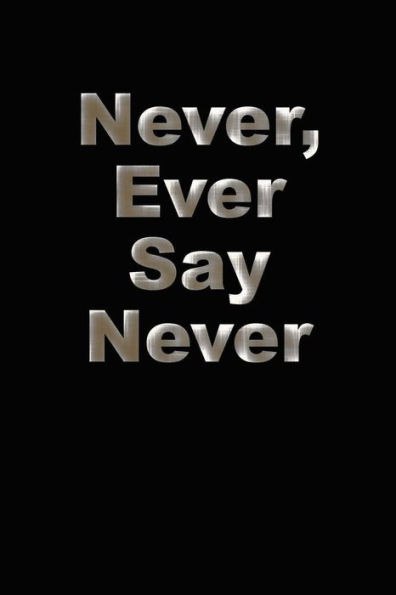 Never, Ever Say Never : 6 X 9 (15. 24 X 22. 86 Cm) Black And White Bleed On White Paper 110 Pages
