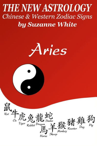 The New Astrology Aries : Aries Combined With All Chinese Animal Signs: The New Astrology By Sun Signs