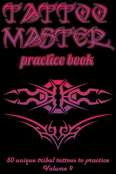 Tattoo Master Practice Book - 50 Unique Tribal Tattoos To Practice : 6 X 9 (15. 24 X 22. 86 Cm) Size Pages With 3 Dots Per Inch To Draw Tattoos With Hand-Drawn Examples. Learn How To Draw Tattoos With Drawing Album For Adult Tattoo Artists