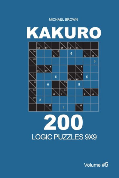 Kakuro - 200 Logic Puzzles 9x9 (Volume 5) (Kakuro 9x9)