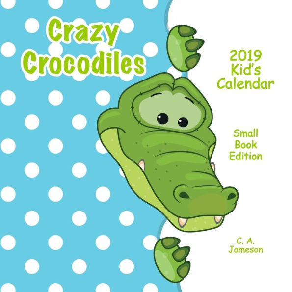2019 Kid's Calendar : Crazy Crocodiles Small Book Edition