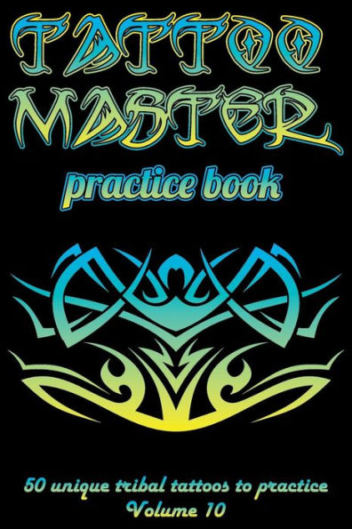 Tattoo Master Practice Book - 50 Unique Tribal Tattoos To Practice : 6 X 9 (15. 24 X 22. 86 Cm) Size Pages With 3 Dots Per Inch To Practice With Real Hand-Drawn Tattoos. Tattoo Drawing Album For Adult Tattoo Artists - 9781726438513