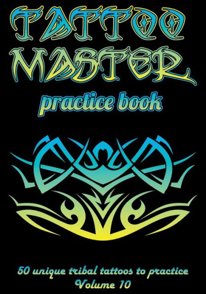Tattoo Master Practice Book - 50 Unique Tribal Tattoos To Practice : 7 X 10 (17. 78 X 25. 4 Cm) Size Pages With 3 Dots Per Inch To Practice With Real Hand-Drawn Tattoos. Tattoo Drawing Album For Adult Tattoo Artists - 9781726438636