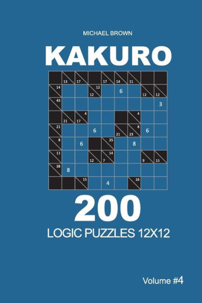 Kakuro - 200 Logic Puzzles 12x12 (Volume 4) (Kakuro 12x12)