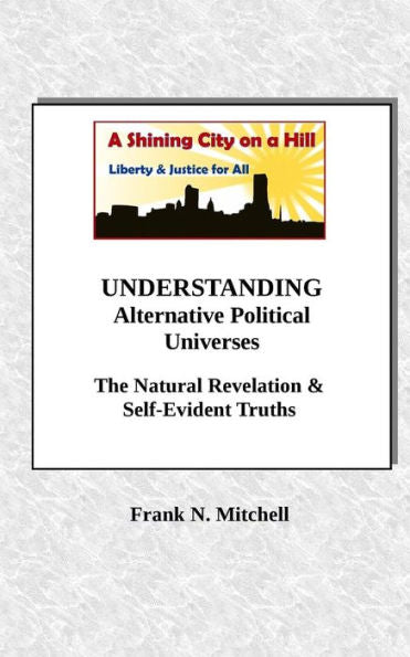 Understanding Alternative Political Universes : The Natural Revelation & Self-Evident Truths
