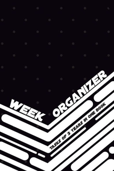 Week Organizer - Tasks Of 3 Years In One Book : 157 Pages With 6 X 9 (15. 24 X 22. 86 Cm) Will Be Enough For 3 Years Of Week Organizer In One Notebook. Daily Tasks, Notes And Prioritized To Do List