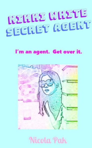 Nikki White. Secret Agent. : I'M An Agent. Get Over It.
