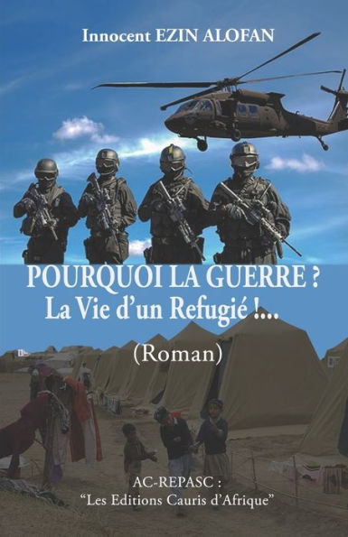 Pourquoi La Guerre ? La Vie D'Un Refugié !...: Les Editions " Cauris D'Afrique "