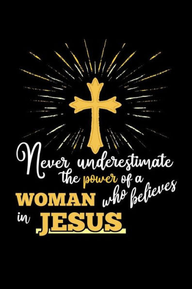 Never Underestimate The Power Of A Woman Who Believes In Jesus
