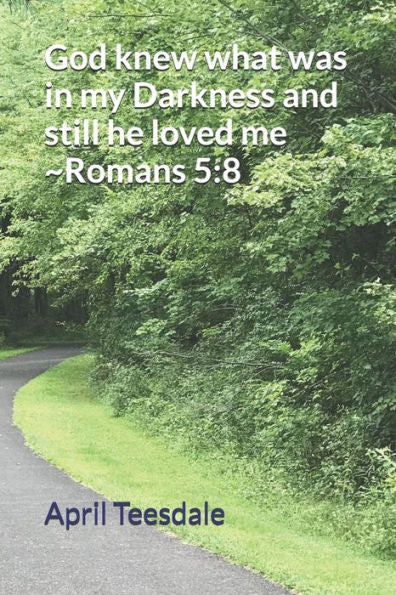 God knew what was in my darkness and still he loved me ~ Romans 5:8 - 9781726635578