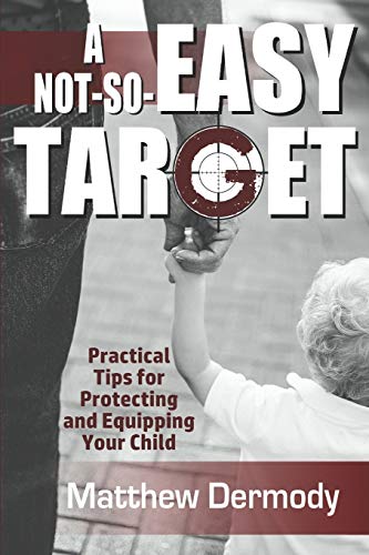 A Not-So-Easy Target : Practical Tips For Protecting and Equipping Your Child