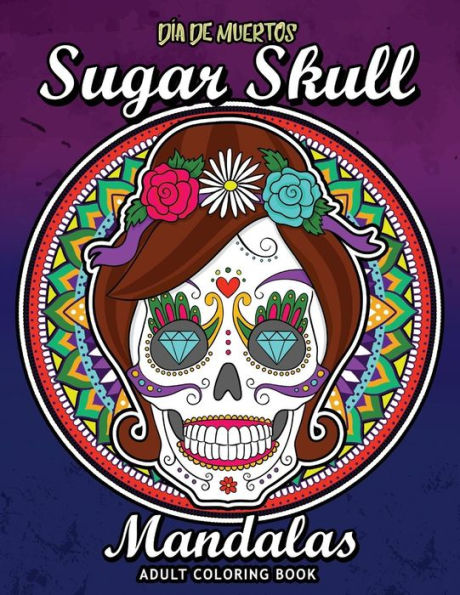 Sugar Skull Dia De Los Muertos Mandalas : Adults Coloring Book For Stress Relieving