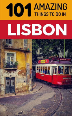 101 Amazing Things to Do in Lisbon: Lisbon Travel Guide