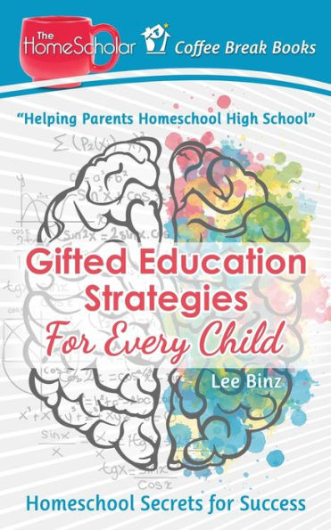 Gifted Education Strategies for Every Child: Homeschool Secrets for Success (The HomeScholar's Coffee Break Book series)