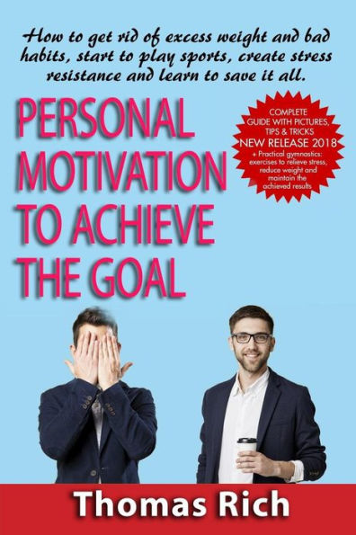 Personal Motivation To Achieve The Goal: : How To Get Rid Of Excess Weight And Bad Habits, Start To Play Sports, Create Stress Resistance And Learn To