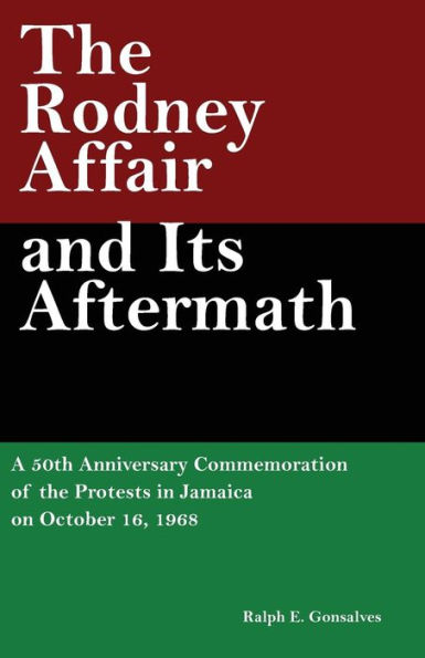 The Rodney Affair And Its Aftermath: A 50Th Anniversary Commemoration Of The Protests In Jamaica On October 16, 1968