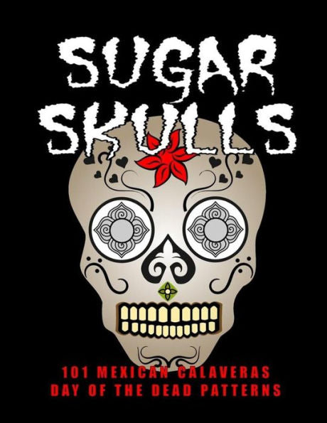 Sugar Skulls - 101 Mexican Calaveras, Day Of The Dead Patterns: Coloring Book For Adults Stress Relief - 9781726730983