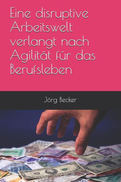 Eine disruptive Arbeitswelt verlangt nach Agilität für das Berufsleben (German Edition)