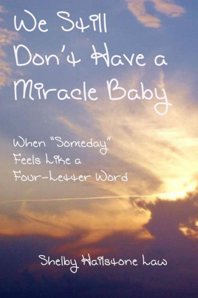 We Still Don't Have A Miracle Baby: When Someday Feels Like A Four-Letter Word