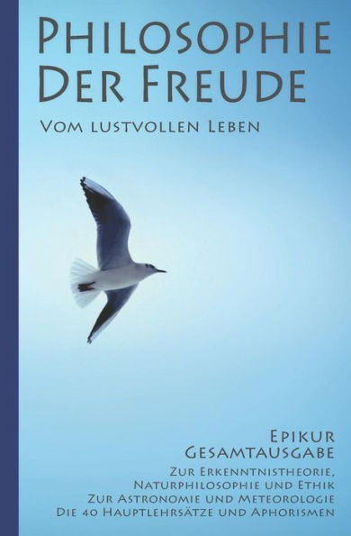 Epikur: Philosophie der Freude - Vom lustvollen Leben (Epikur Gesamtausgabe) (German Edition)