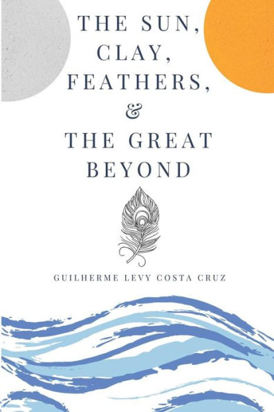 The Sun, Clay, Feathers & The Great Beyond