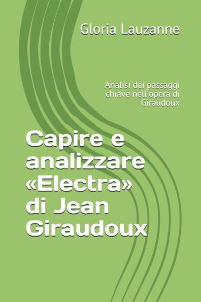 Capire e analizzare «Electra» di Jean Giraudoux: Analisi dei passaggi chiave nell'opera di Giraudoux (Italian Edition)