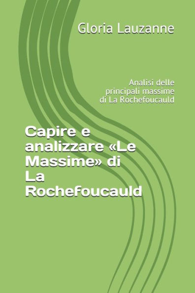 Capire e analizzare «Le Massime» di La Rochefoucauld: Analisi delle principali massime di La Rochefoucauld (Italian Edition)
