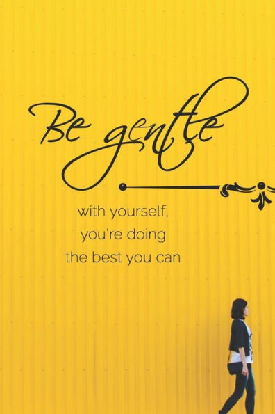 Be gentle with yourself, you're doing the best you can: A Motivational Diary to Master your Emotions to Overcome Anxiety