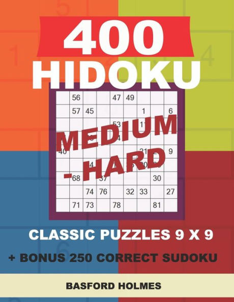400 HIDOKU Medium - Hard classic puzzles 9 x 9 + BONUS 250 correct sudoku: Holmes is a perfectly compiled sudoku book. Medium - hard puzzles levels. ... 8.5 '' x 11 '' (Hidoku classic puzzles 9 x 9)