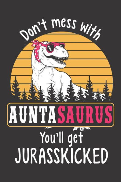 Don?t Mess with Auntasaurus You?ll Get Jurasskicked
