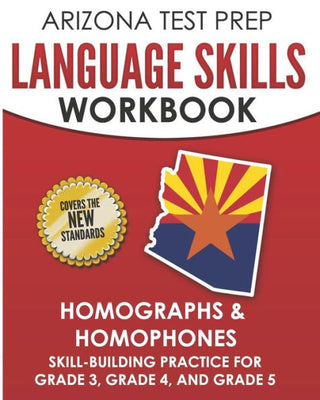 ARIZONA TEST PREP Language Skills Workbook Homographs & Homophones: Skill-Building Practice for Grade 3, Grade 4, and Grade 5